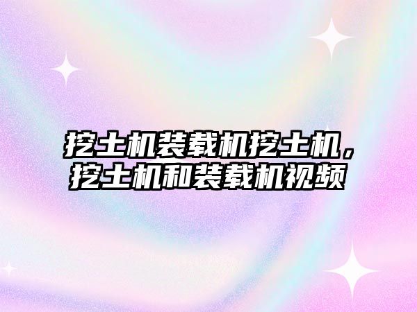 挖土機(jī)裝載機(jī)挖土機(jī)，挖土機(jī)和裝載機(jī)視頻