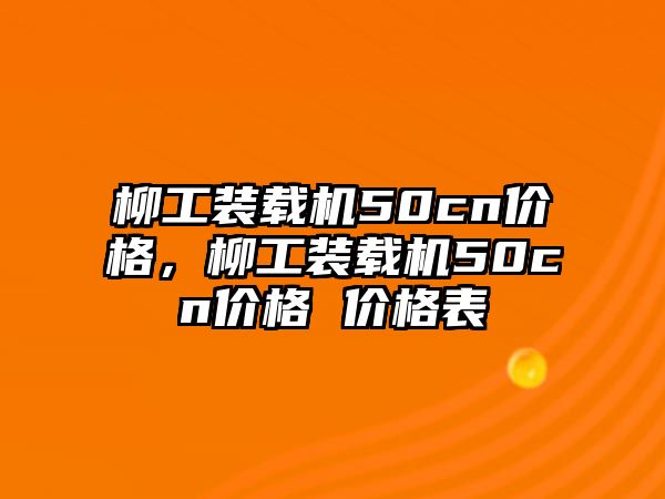 柳工裝載機(jī)50cn價(jià)格，柳工裝載機(jī)50cn價(jià)格 價(jià)格表