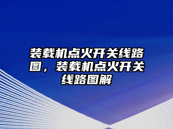 裝載機點火開關(guān)線路圖，裝載機點火開關(guān)線路圖解