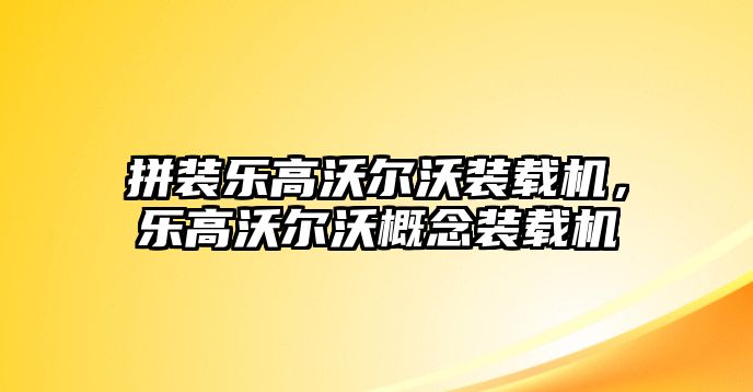 拼裝樂高沃爾沃裝載機，樂高沃爾沃概念裝載機