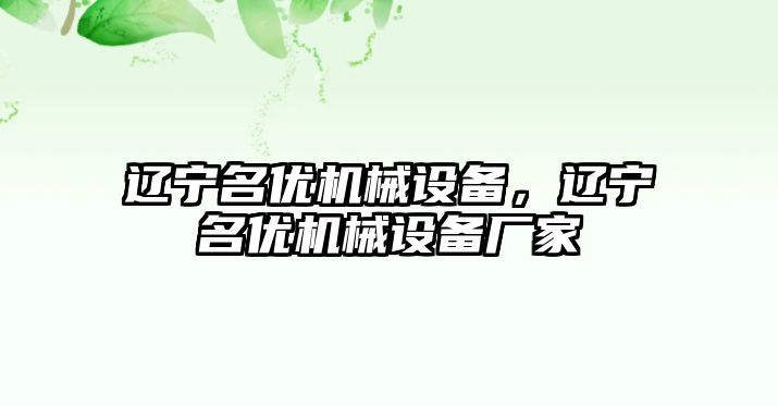 遼寧名優(yōu)機械設(shè)備，遼寧名優(yōu)機械設(shè)備廠家