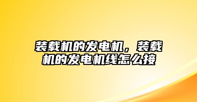 裝載機的發(fā)電機，裝載機的發(fā)電機線怎么接