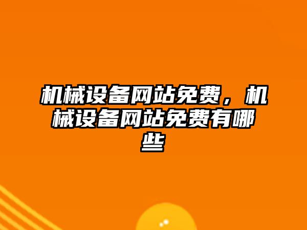 機械設(shè)備網(wǎng)站免費，機械設(shè)備網(wǎng)站免費有哪些