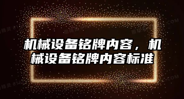 機械設(shè)備銘牌內(nèi)容，機械設(shè)備銘牌內(nèi)容標準