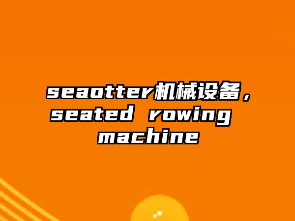 seaotter機械設備，seated rowing machine