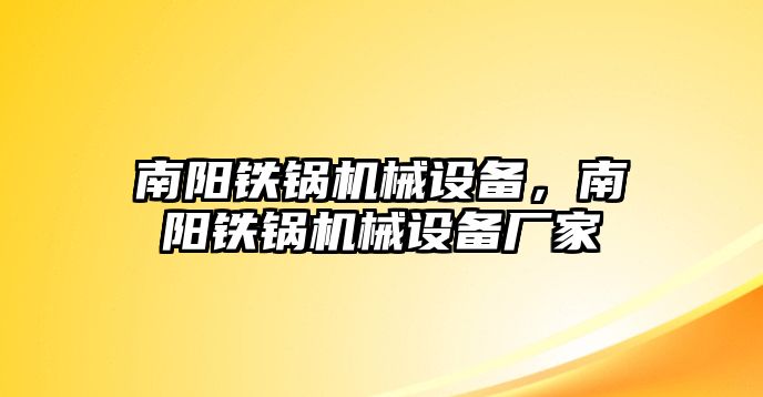 南陽鐵鍋機械設(shè)備，南陽鐵鍋機械設(shè)備廠家