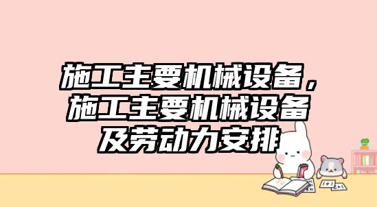 施工主要機械設備，施工主要機械設備及勞動力安排