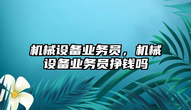 機械設備業(yè)務員，機械設備業(yè)務員掙錢嗎