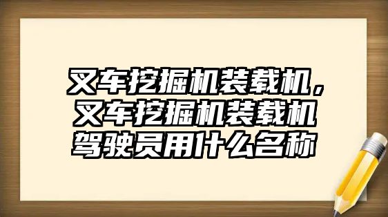 叉車挖掘機(jī)裝載機(jī)，叉車挖掘機(jī)裝載機(jī)駕駛員用什么名稱