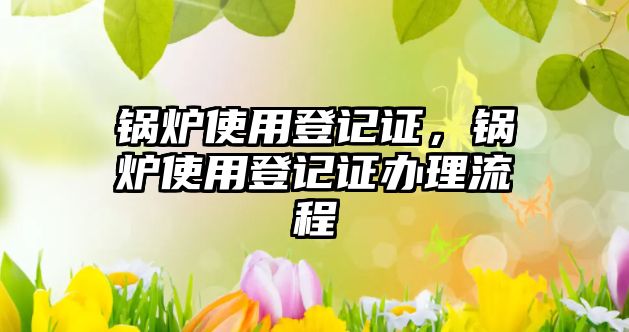 鍋爐使用登記證，鍋爐使用登記證辦理流程