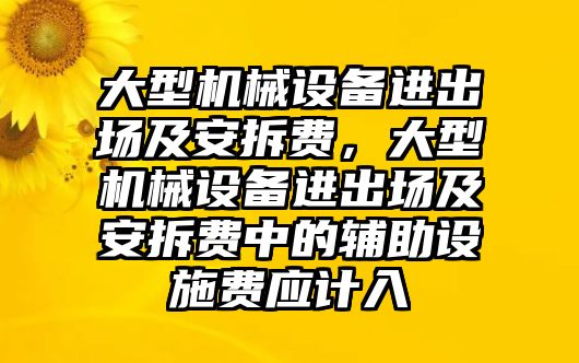 大型機(jī)械設(shè)備進(jìn)出場及安拆費(fèi)，大型機(jī)械設(shè)備進(jìn)出場及安拆費(fèi)中的輔助設(shè)施費(fèi)應(yīng)計(jì)入