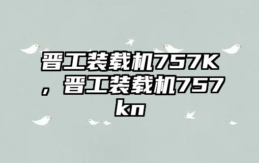 晉工裝載機(jī)757K，晉工裝載機(jī)757kn