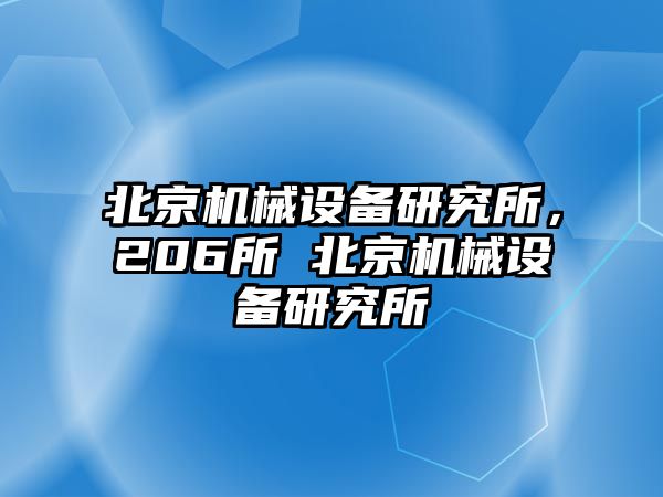 北京機(jī)械設(shè)備研究所，206所 北京機(jī)械設(shè)備研究所