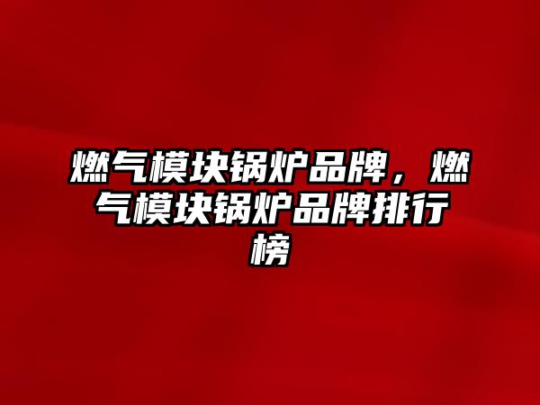 燃?xì)饽K鍋爐品牌，燃?xì)饽K鍋爐品牌排行榜