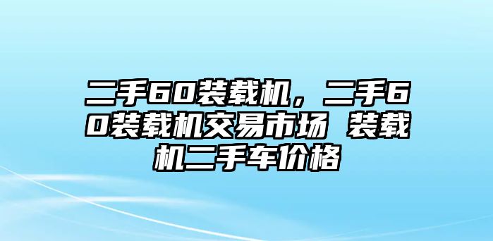 二手60裝載機(jī)，二手60裝載機(jī)交易市場 裝載機(jī)二手車價(jià)格