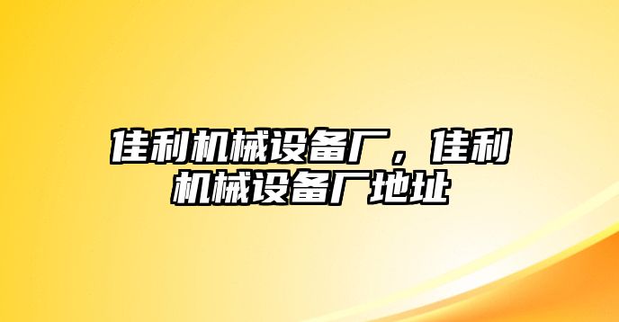 佳利機(jī)械設(shè)備廠，佳利機(jī)械設(shè)備廠地址