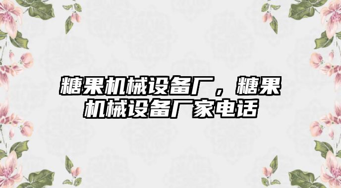 糖果機(jī)械設(shè)備廠，糖果機(jī)械設(shè)備廠家電話