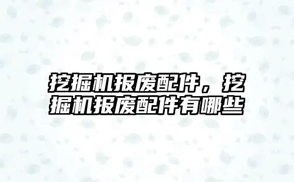 挖掘機報廢配件，挖掘機報廢配件有哪些