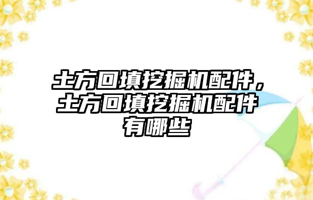 土方回填挖掘機(jī)配件，土方回填挖掘機(jī)配件有哪些