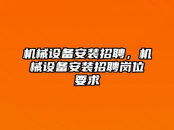 機械設備安裝招聘，機械設備安裝招聘崗位要求