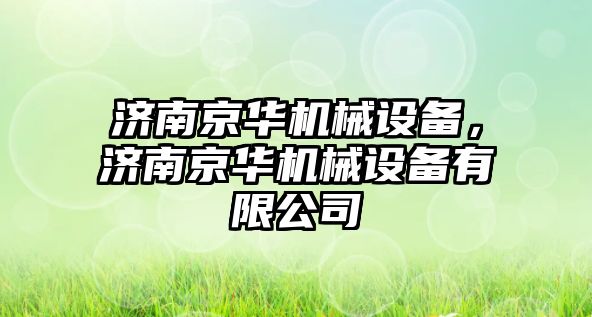 濟南京華機械設(shè)備，濟南京華機械設(shè)備有限公司