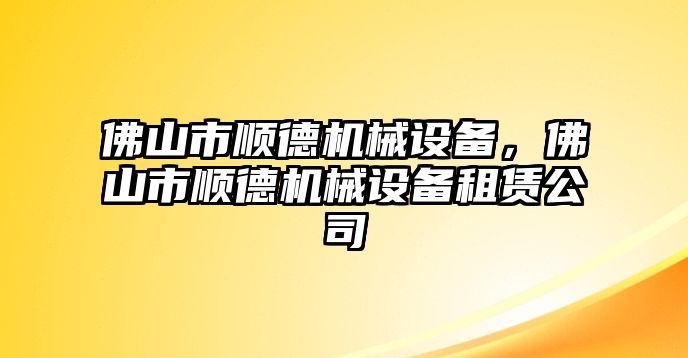 佛山市順德機械設(shè)備，佛山市順德機械設(shè)備租賃公司