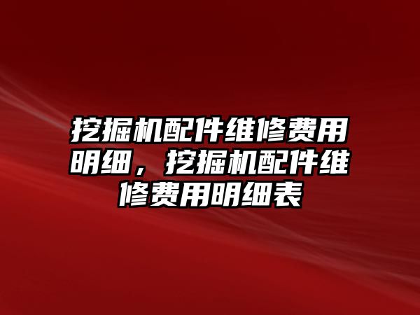 挖掘機配件維修費用明細，挖掘機配件維修費用明細表