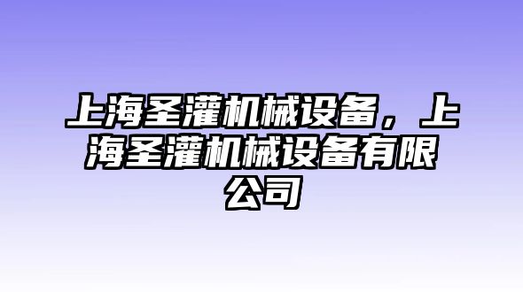 上海圣灌機械設備，上海圣灌機械設備有限公司