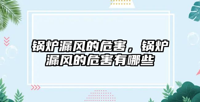 鍋爐漏風的危害，鍋爐漏風的危害有哪些