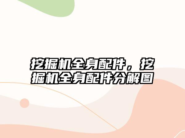 挖掘機全身配件，挖掘機全身配件分解圖