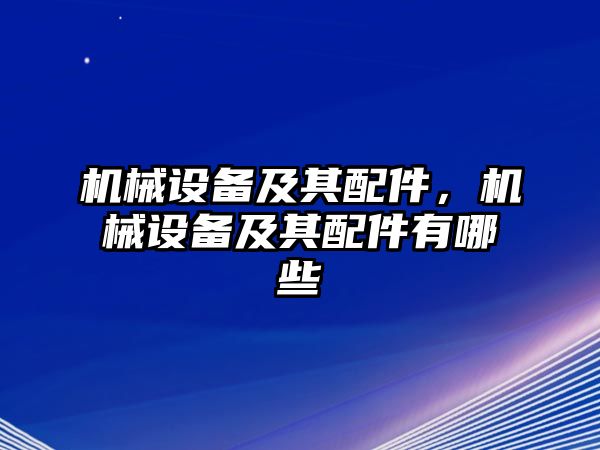 機(jī)械設(shè)備及其配件，機(jī)械設(shè)備及其配件有哪些