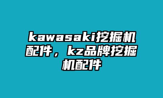 kawasaki挖掘機(jī)配件，kz品牌挖掘機(jī)配件