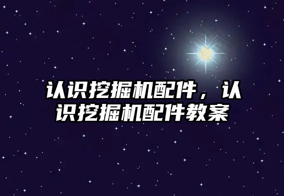 認識挖掘機配件，認識挖掘機配件教案