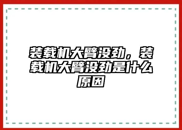 裝載機大臂沒勁，裝載機大臂沒勁是什么原因