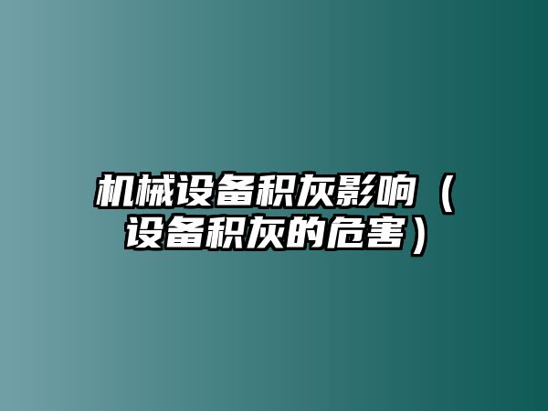 機械設備積灰影響（設備積灰的危害）