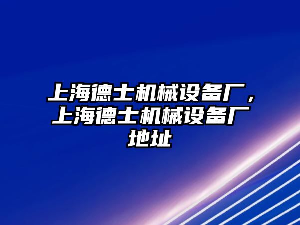 上海德士機械設(shè)備廠，上海德士機械設(shè)備廠地址