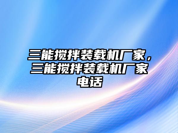 三能攪拌裝載機廠家，三能攪拌裝載機廠家電話