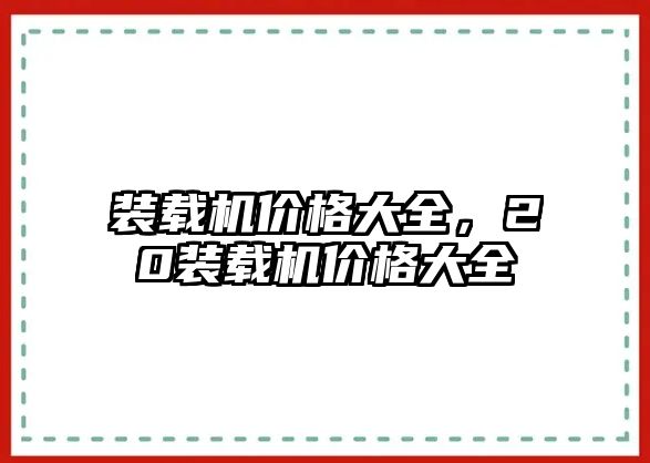 裝載機(jī)價格大全，20裝載機(jī)價格大全