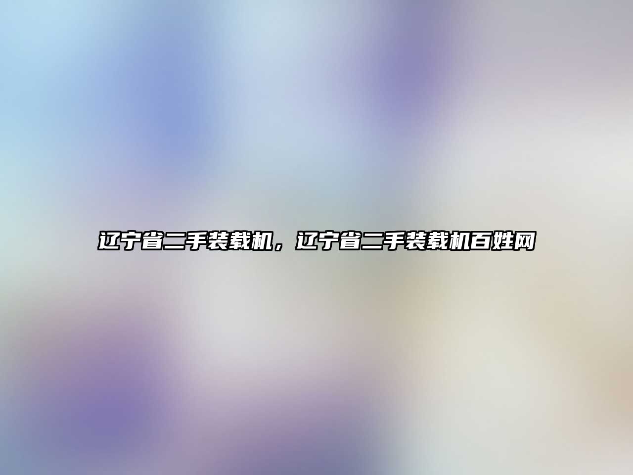 遼寧省二手裝載機，遼寧省二手裝載機百姓網(wǎng)