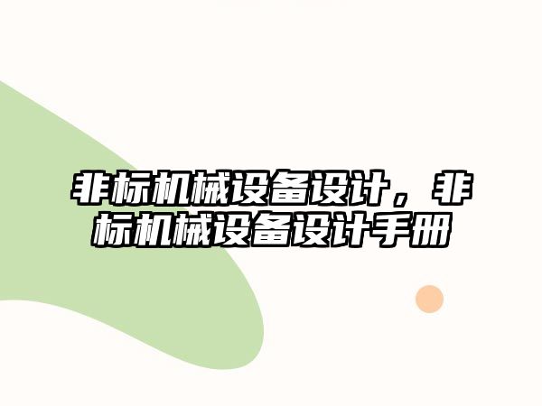 非標(biāo)機械設(shè)備設(shè)計，非標(biāo)機械設(shè)備設(shè)計手冊