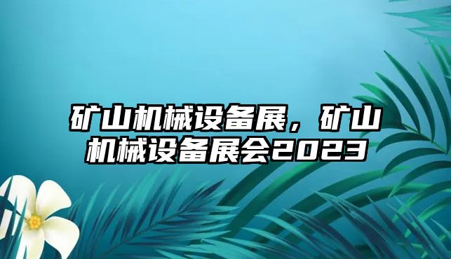 礦山機(jī)械設(shè)備展，礦山機(jī)械設(shè)備展會(huì)2023