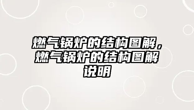 燃?xì)忮仩t的結(jié)構(gòu)圖解，燃?xì)忮仩t的結(jié)構(gòu)圖解說(shuō)明