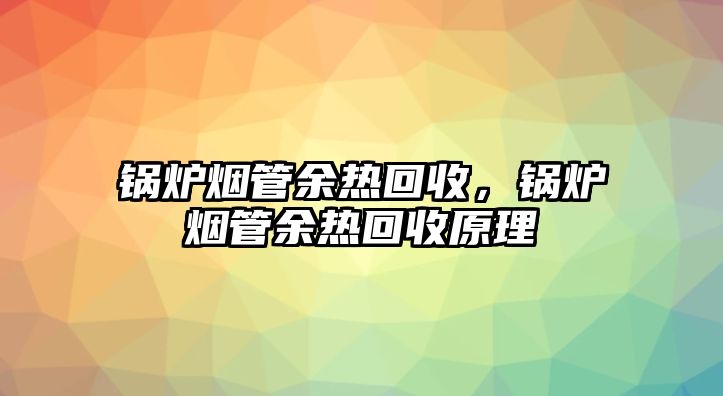 鍋爐煙管余熱回收，鍋爐煙管余熱回收原理