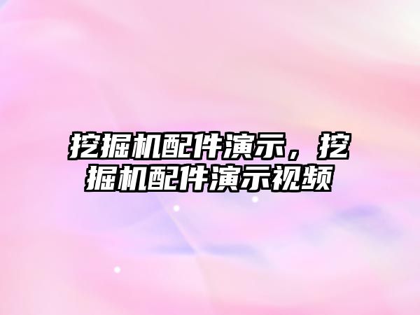 挖掘機配件演示，挖掘機配件演示視頻