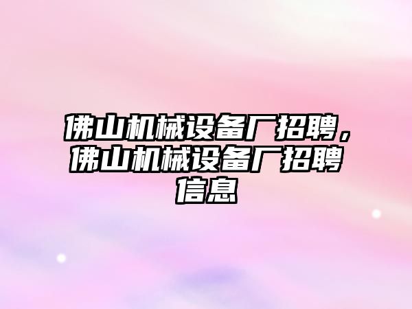 佛山機械設備廠招聘，佛山機械設備廠招聘信息