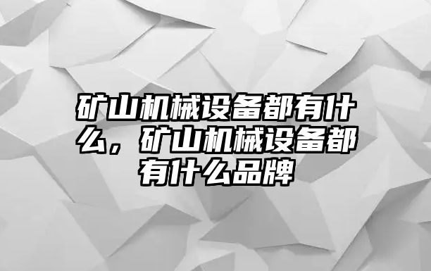 礦山機(jī)械設(shè)備都有什么，礦山機(jī)械設(shè)備都有什么品牌