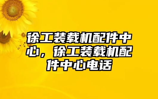 徐工裝載機配件中心，徐工裝載機配件中心電話