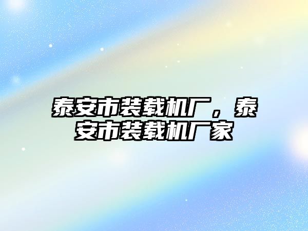 泰安市裝載機廠，泰安市裝載機廠家