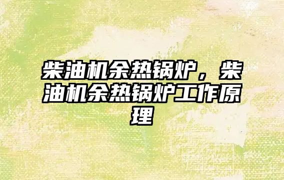 柴油機(jī)余熱鍋爐，柴油機(jī)余熱鍋爐工作原理