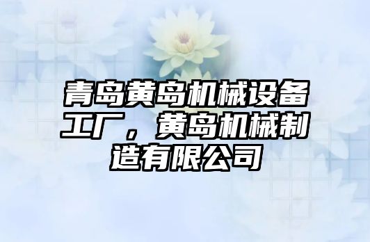 青島黃島機械設(shè)備工廠，黃島機械制造有限公司